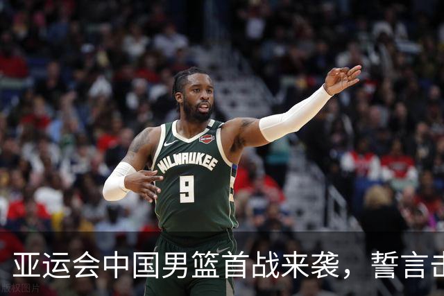 亚运会中国男篮首战来袭，誓言击败哈萨克斯坦迎开门红